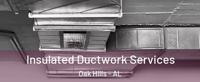 Insulated Ductwork Services Oak Hills - AL