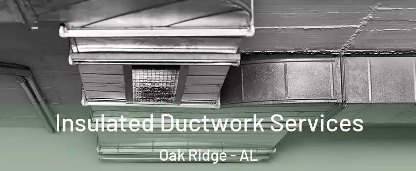 Insulated Ductwork Services Oak Ridge - AL