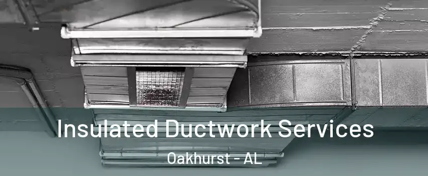 Insulated Ductwork Services Oakhurst - AL