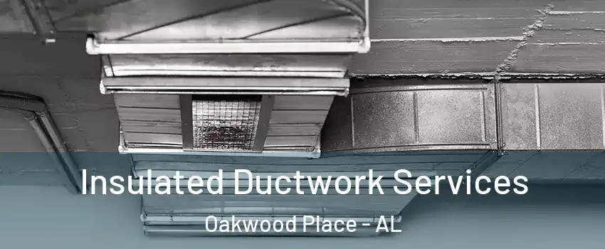 Insulated Ductwork Services Oakwood Place - AL