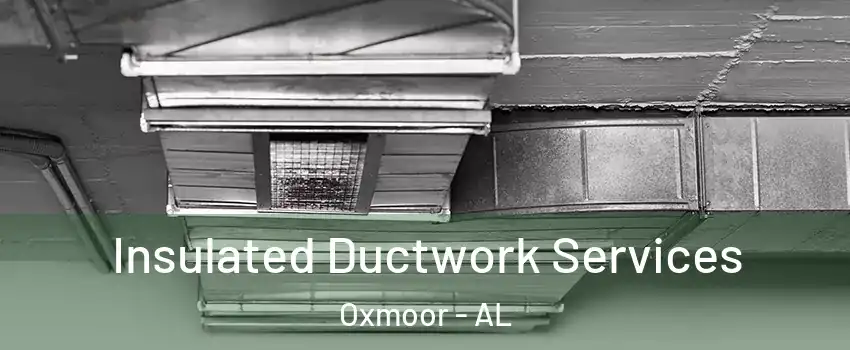 Insulated Ductwork Services Oxmoor - AL