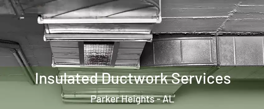 Insulated Ductwork Services Parker Heights - AL