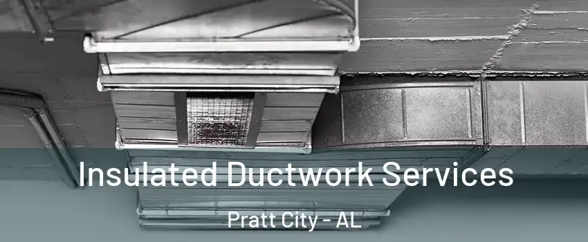 Insulated Ductwork Services Pratt City - AL