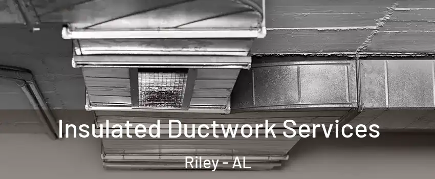 Insulated Ductwork Services Riley - AL
