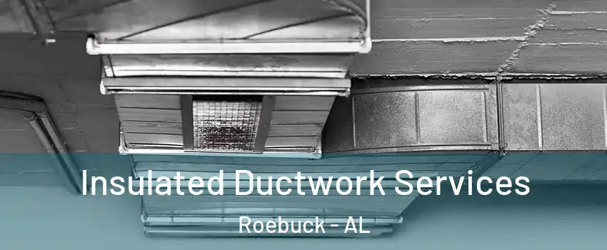 Insulated Ductwork Services Roebuck - AL