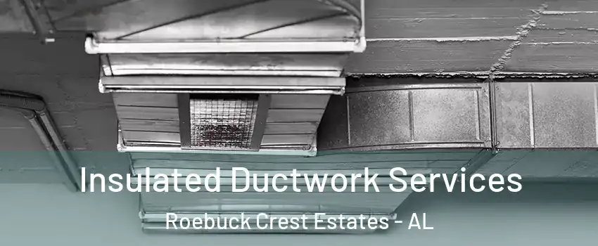 Insulated Ductwork Services Roebuck Crest Estates - AL