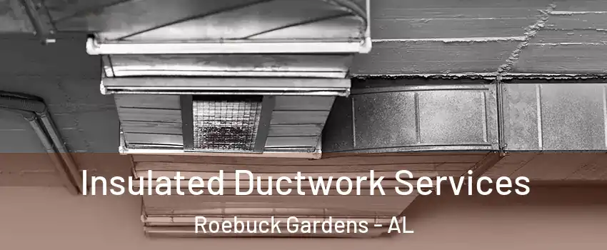 Insulated Ductwork Services Roebuck Gardens - AL