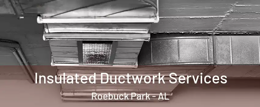Insulated Ductwork Services Roebuck Park - AL