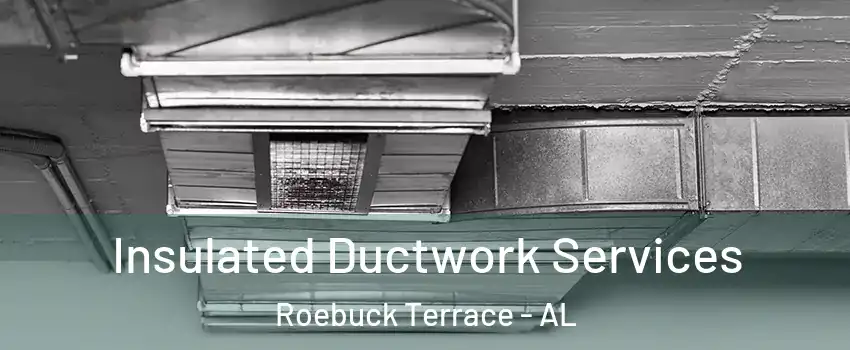 Insulated Ductwork Services Roebuck Terrace - AL