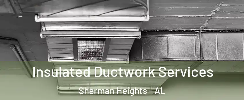Insulated Ductwork Services Sherman Heights - AL