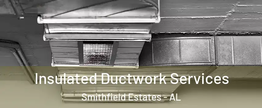 Insulated Ductwork Services Smithfield Estates - AL