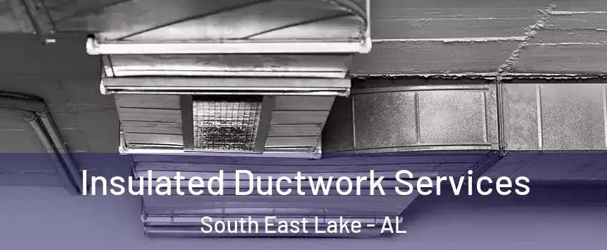Insulated Ductwork Services South East Lake - AL