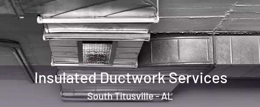 Insulated Ductwork Services South Titusville - AL