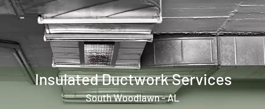 Insulated Ductwork Services South Woodlawn - AL
