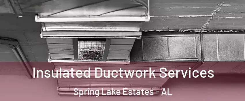 Insulated Ductwork Services Spring Lake Estates - AL