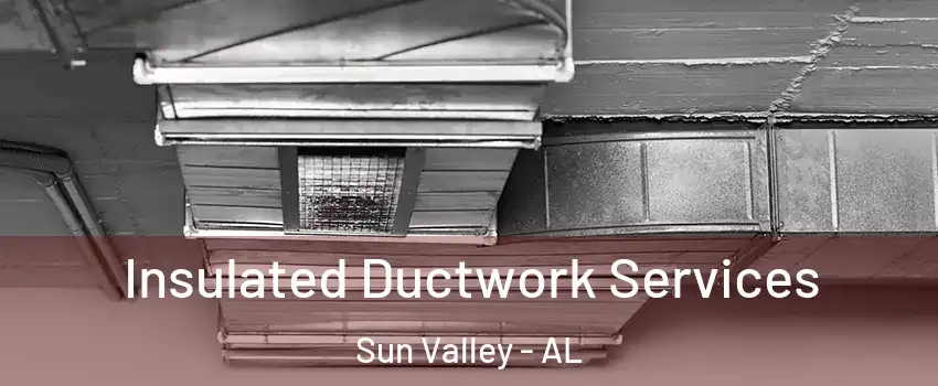 Insulated Ductwork Services Sun Valley - AL