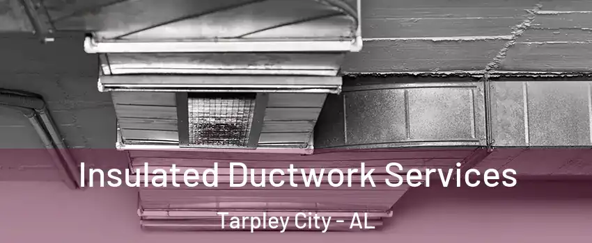 Insulated Ductwork Services Tarpley City - AL