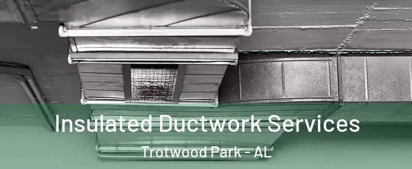 Insulated Ductwork Services Trotwood Park - AL