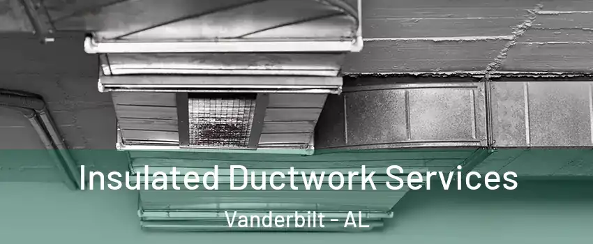 Insulated Ductwork Services Vanderbilt - AL