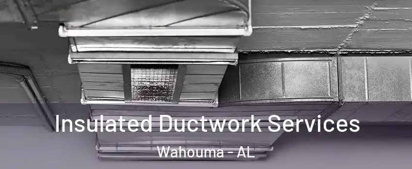 Insulated Ductwork Services Wahouma - AL