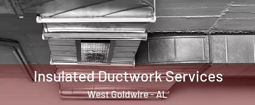 Insulated Ductwork Services West Goldwire - AL
