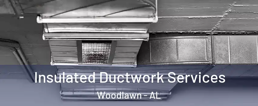Insulated Ductwork Services Woodlawn - AL
