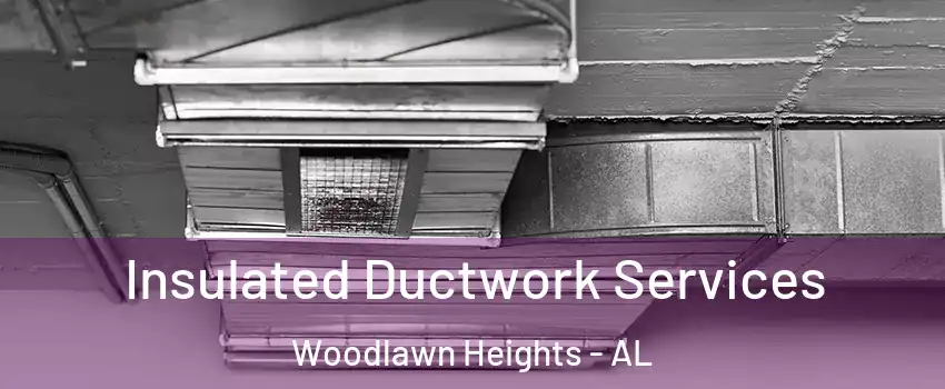 Insulated Ductwork Services Woodlawn Heights - AL