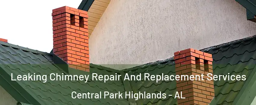 Leaking Chimney Repair And Replacement Services Central Park Highlands - AL