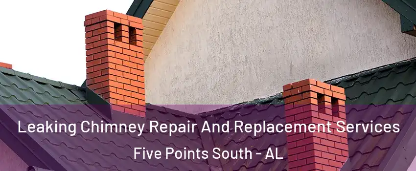 Leaking Chimney Repair And Replacement Services Five Points South - AL