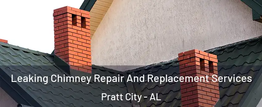 Leaking Chimney Repair And Replacement Services Pratt City - AL