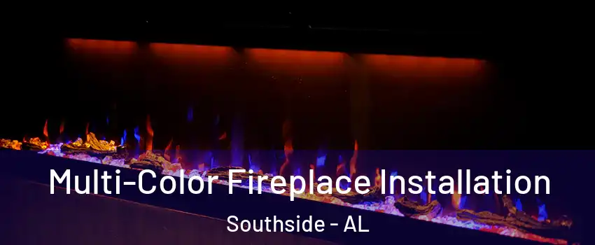 Multi-Color Fireplace Installation Southside - AL