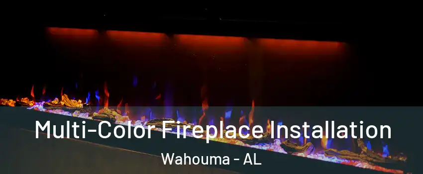 Multi-Color Fireplace Installation Wahouma - AL