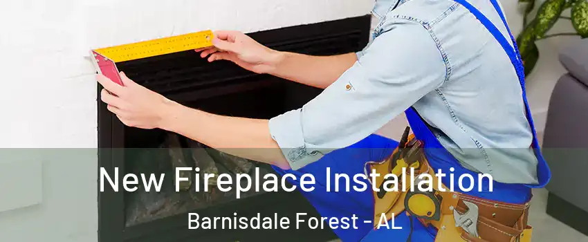 New Fireplace Installation Barnisdale Forest - AL