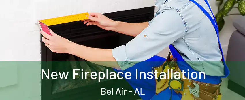 New Fireplace Installation Bel Air - AL