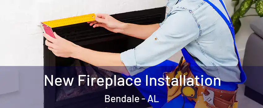 New Fireplace Installation Bendale - AL