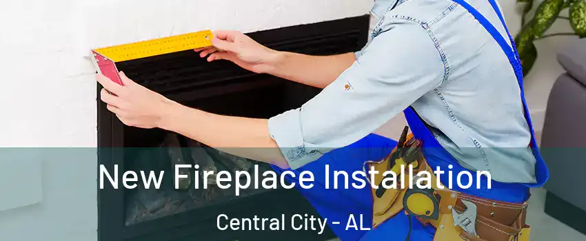 New Fireplace Installation Central City - AL