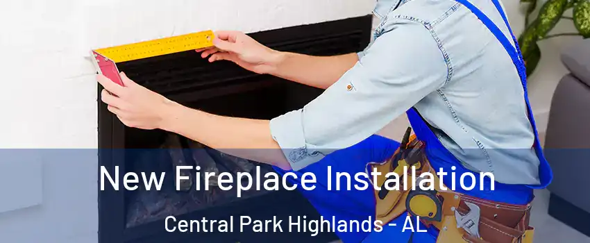 New Fireplace Installation Central Park Highlands - AL