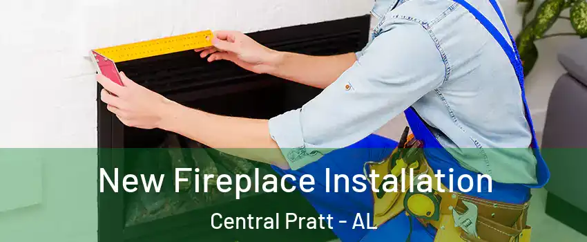 New Fireplace Installation Central Pratt - AL