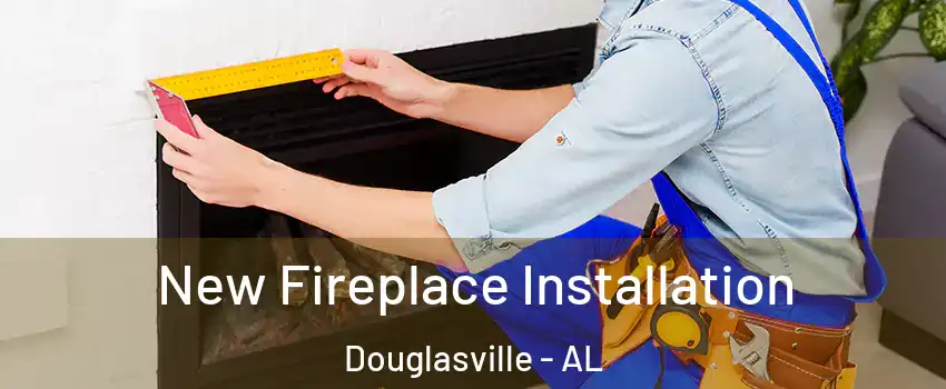 New Fireplace Installation Douglasville - AL