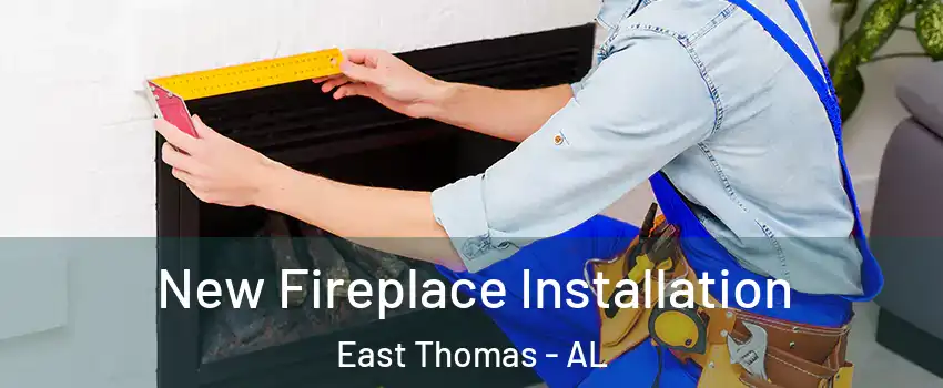 New Fireplace Installation East Thomas - AL