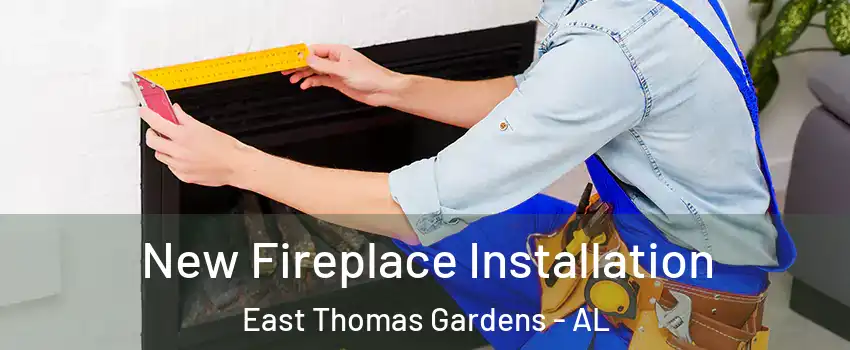 New Fireplace Installation East Thomas Gardens - AL