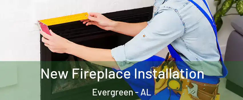 New Fireplace Installation Evergreen - AL