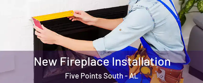 New Fireplace Installation Five Points South - AL