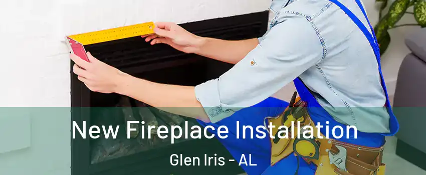 New Fireplace Installation Glen Iris - AL