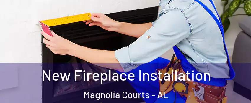 New Fireplace Installation Magnolia Courts - AL