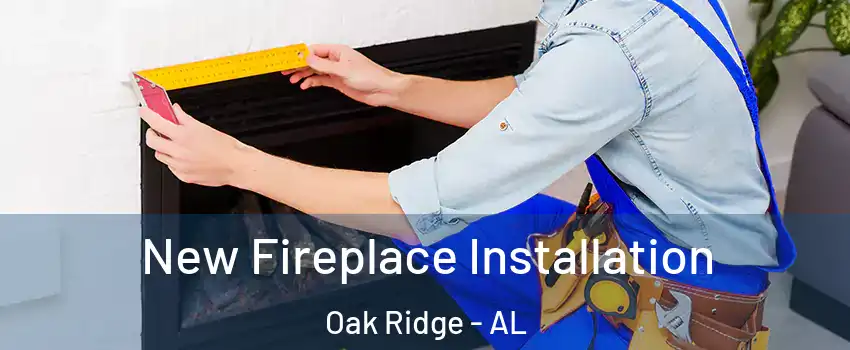 New Fireplace Installation Oak Ridge - AL