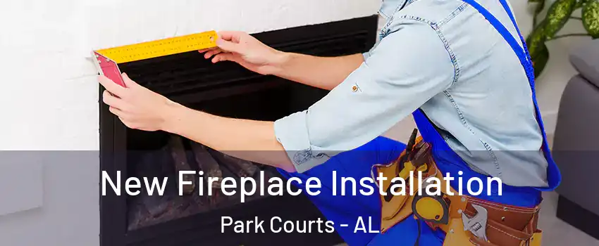 New Fireplace Installation Park Courts - AL