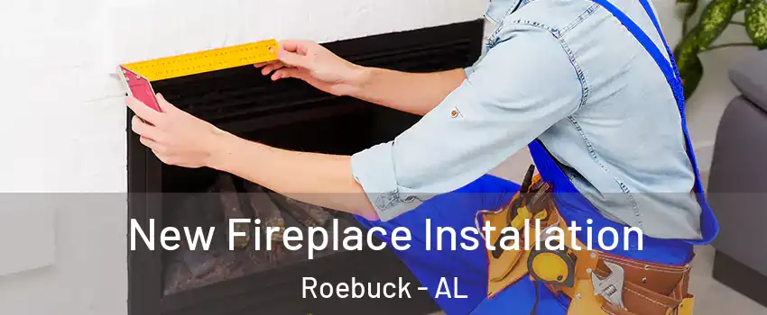 New Fireplace Installation Roebuck - AL
