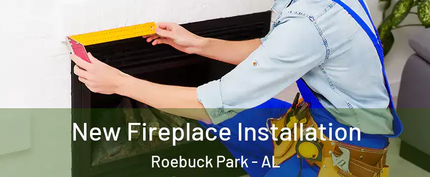 New Fireplace Installation Roebuck Park - AL