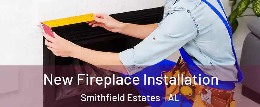 New Fireplace Installation Smithfield Estates - AL